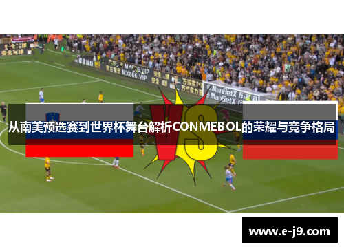 从南美预选赛到世界杯舞台解析CONMEBOL的荣耀与竞争格局