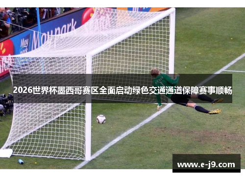 2026世界杯墨西哥赛区全面启动绿色交通通道保障赛事顺畅 2026世界杯墨西哥赛区全面启动绿色交通通道保障赛事顺畅