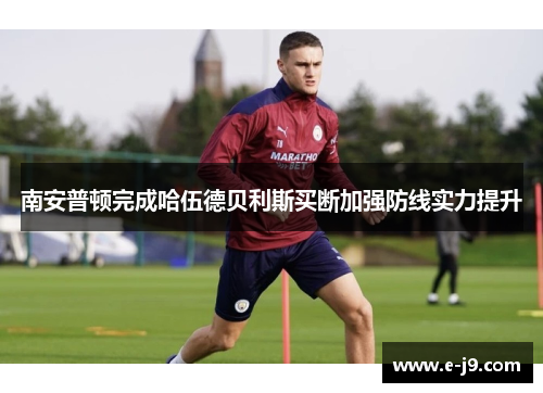南安普顿完成哈伍德贝利斯买断加强防线实力提升