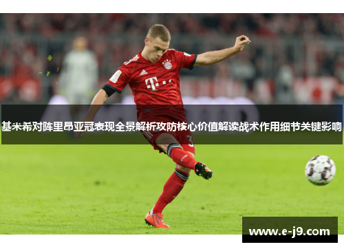 基米希对阵里昂亚冠表现全景解析攻防核心价值解读战术作用细节关键影响