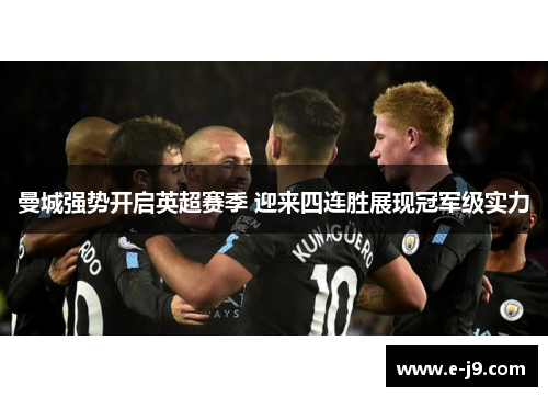 曼城强势开启英超赛季 迎来四连胜展现冠军级实力