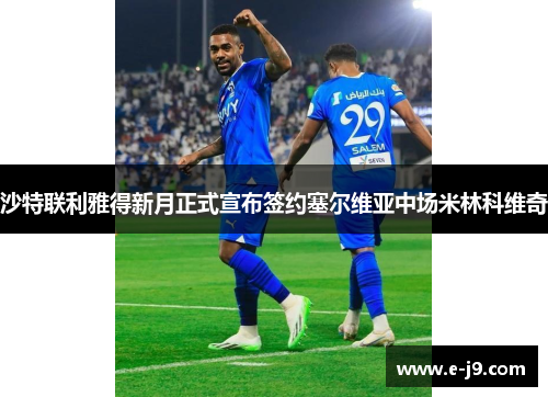 沙特联利雅得新月正式宣布签约塞尔维亚中场米林科维奇 沙特联利雅得新月正式宣布签约塞尔维亚中场米林科维奇