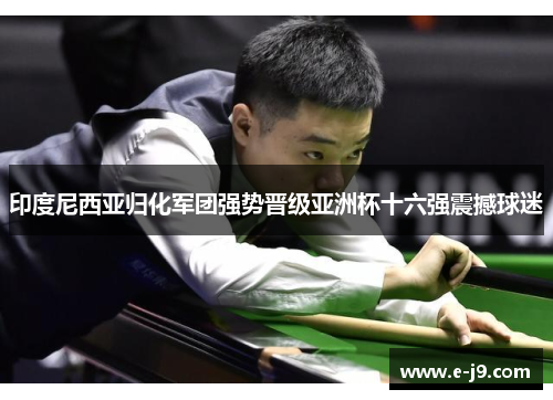 印度尼西亚归化军团强势晋级亚洲杯十六强震撼球迷 印度尼西亚归化军团强势晋级亚洲杯十六强震撼球迷