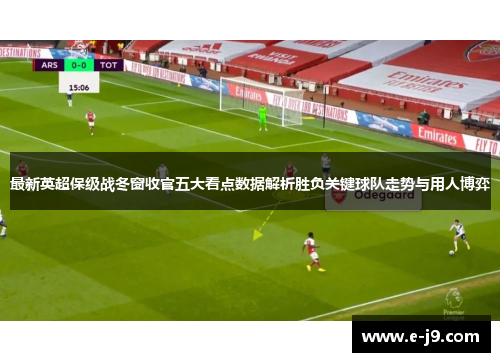 最新英超保级战冬窗收官五大看点数据解析胜负关键球队走势与用人博弈
